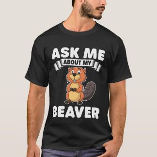 Camiseta Ask Me About My Beaver - Cute Beavers Lover Gifts