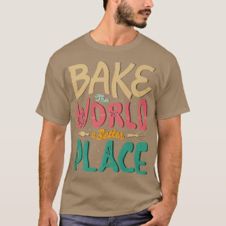 Camiseta Assar mundo um lugar melhor para um padeiro cozinh