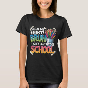 Camiseta Assine Minha Camisa, Cara, É Meu Último Dia de Aul