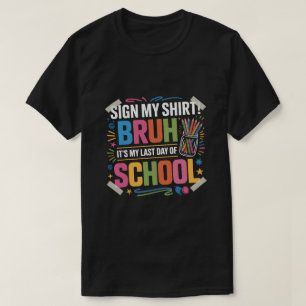 Camiseta Assine Minha Camisa, Cara, É Meu Último Dia de Aul