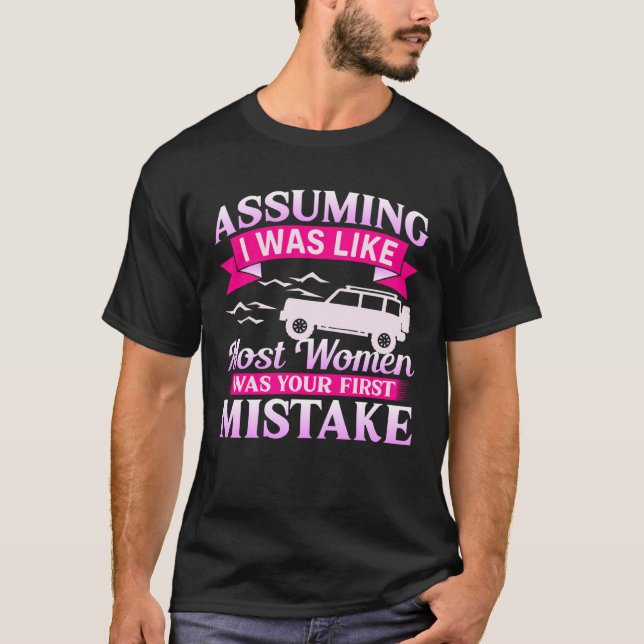 Camiseta Assuming I Was Like Most Women 4x4 Off Roading Gir (Frente)