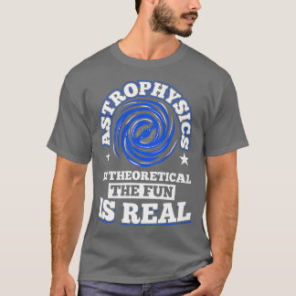 Camiseta Astrofísica é Teórica o Diversão é Espaço Real