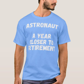Camiseta Astronauta A Um Ano Mais Próximo Da Reforma