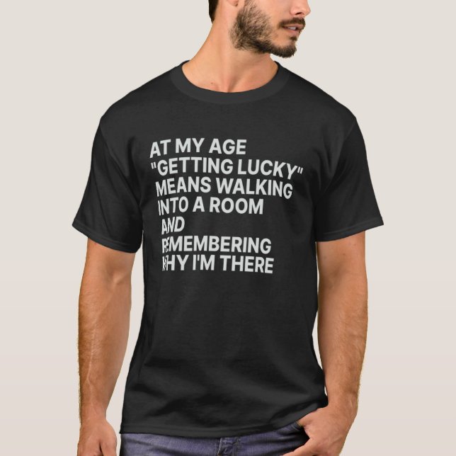 Camiseta At My Age  Getting Lucky  Means Remembering Why I  (Frente)
