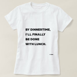Camiseta Até a Hora do Jantar, Estarei Finalmente Terminand