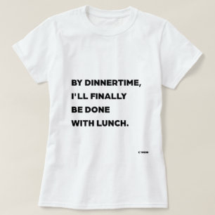 Camiseta Até a Hora do Jantar, Estarei Finalmente Terminand
