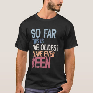 Camiseta Até agora esta é a mais velha idade engraçada de a