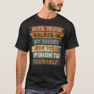 Camiseta Até que você tenha andado nos meus sapatos, guarde