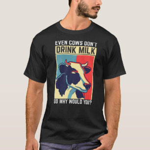 Camiseta Até Vacas Donu2019t Bebem Leite Então Por Que Você