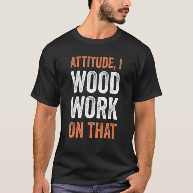 Camiseta Attitude I woodwork on that  Carpenter (Frente)