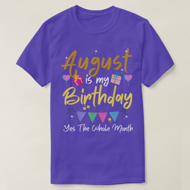 Camiseta August Is My Birthday Month, Yes The Whole Month F (Frente do Design)