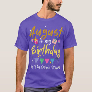 Camiseta August Is My Birthday Month, Yes The Whole Month F