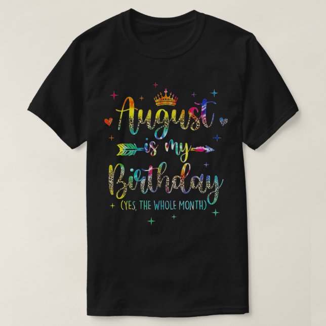 Camiseta August Is My Birthday Yes The Whole Month Tie Dye  (Frente do Design)
