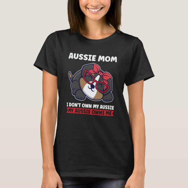 Camiseta aussie mom I don't own my aussie aussie mom (Frente)