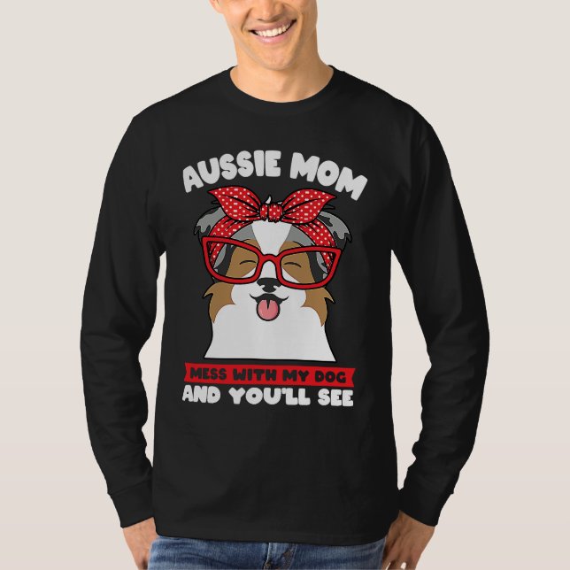 Camiseta aussie mom mess with my dog and you'll see aussie  (Frente)