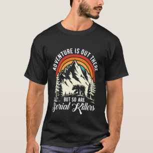 Camiseta Aventura está lá fora, mas assassinos em série tam