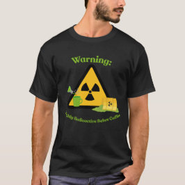 Camiseta Aviso: Altamente Radioativo Antes do Café