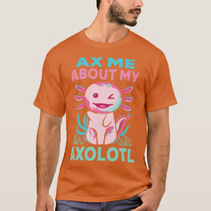 Camiseta Ax Me Sobre Meu Axolotl Engraçado Axolotl Axolotl