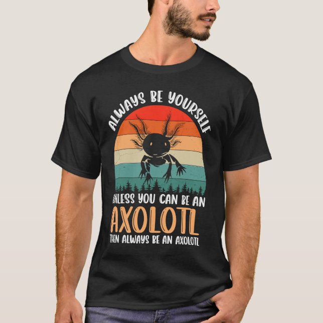 Camiseta Axolotl Always Be Yourself Unless You Can Be An Ax (Frente)