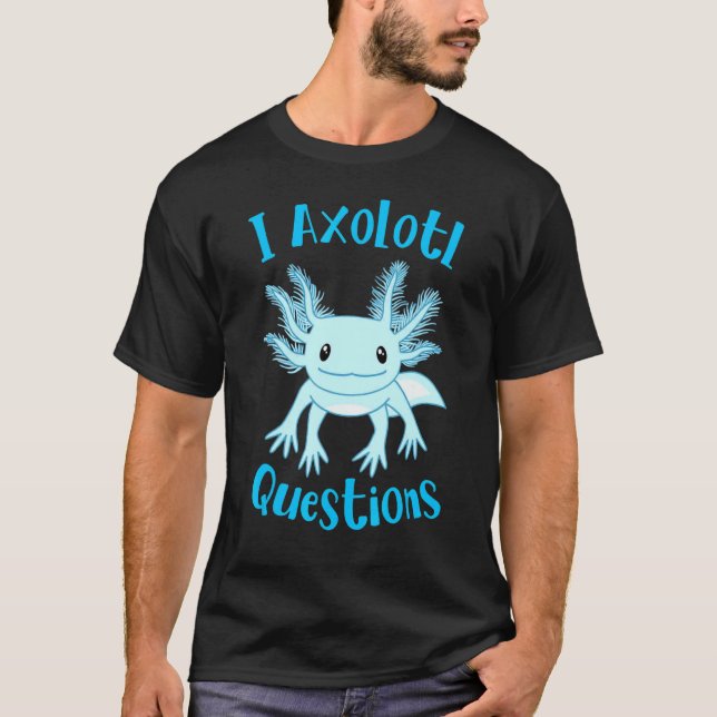 Camiseta Axolotl I Axolotl Questions Cute Axolotl (Frente)