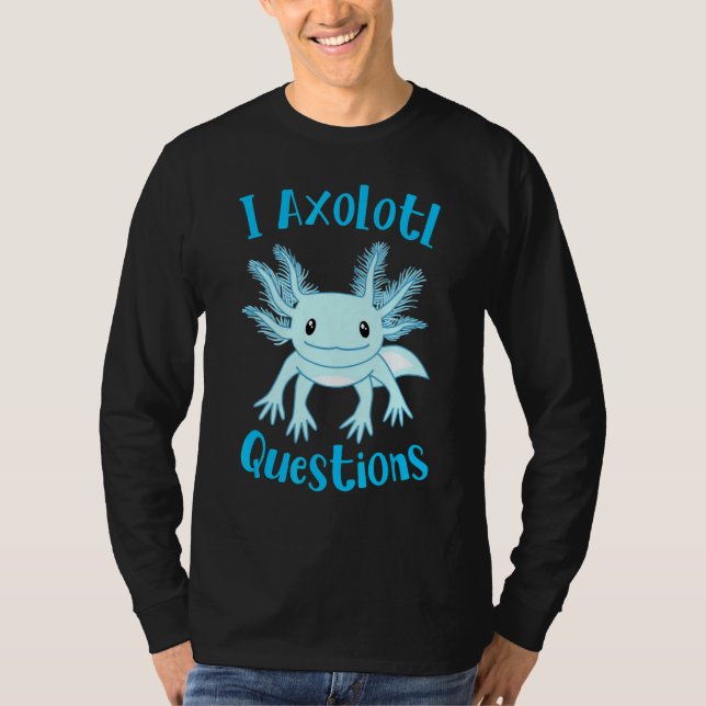 Camiseta Axolotl I Axolotl Questions Cute Axolotl (Frente)