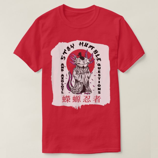 Camiseta Axolotl Japonês Monk Permaneça Humilde e Axolotl Q (Frente do Design)