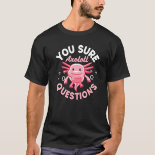 Camiseta Axolotl Tem Certeza De Perguntas Sobre Axolotl
