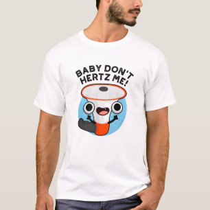 Camiseta Baby Don't Hertz Me Cute Loud Hailer Sound Pun
