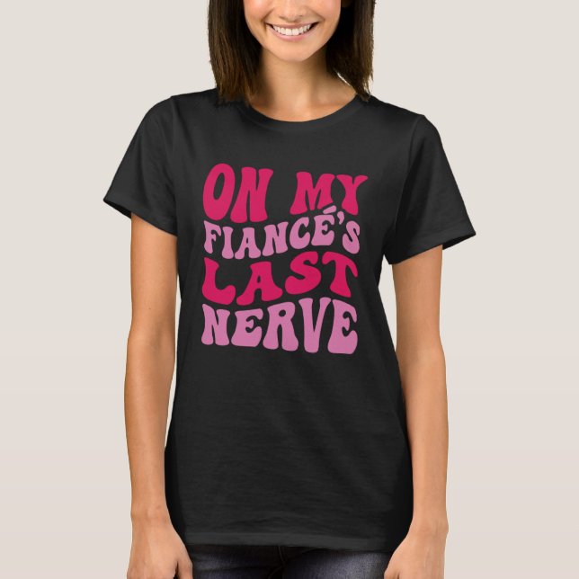 Camiseta Bachelorette Party On My Fiance s Last Nerve Brida (Frente)
