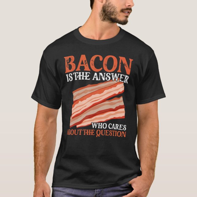 Camiseta Bacon É A Resposta Que Se Preocupa Com A Pergunta (Frente)