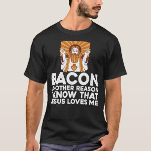 Camiseta Bacon Outra Razão Pela Qual Sei Que Jesus Me Ama.