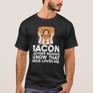 Camiseta Bacon Outra Razão Pela Qual Sei Que Jesus Me Ama.