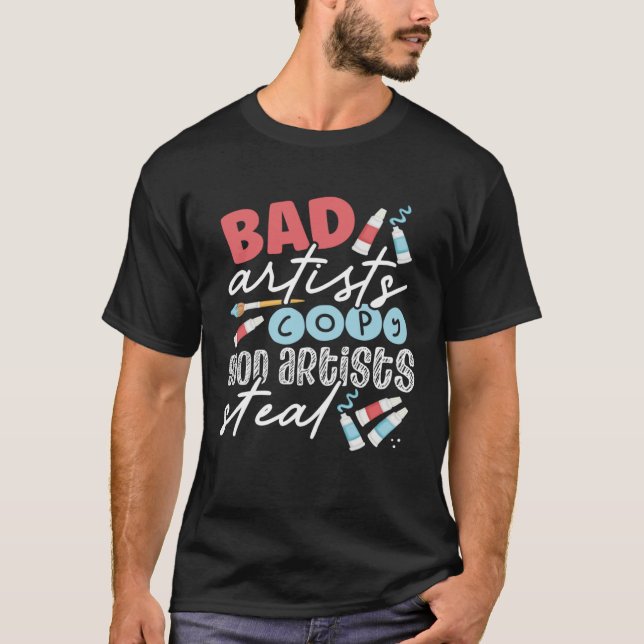 Camiseta Bad Artists  Good Artists Steal Teacher Artist (Frente)