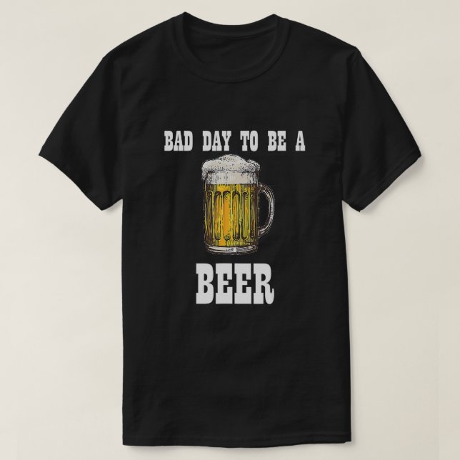 Camiseta Bad Day to Be a Beer T-Shirt (Frente do Design)