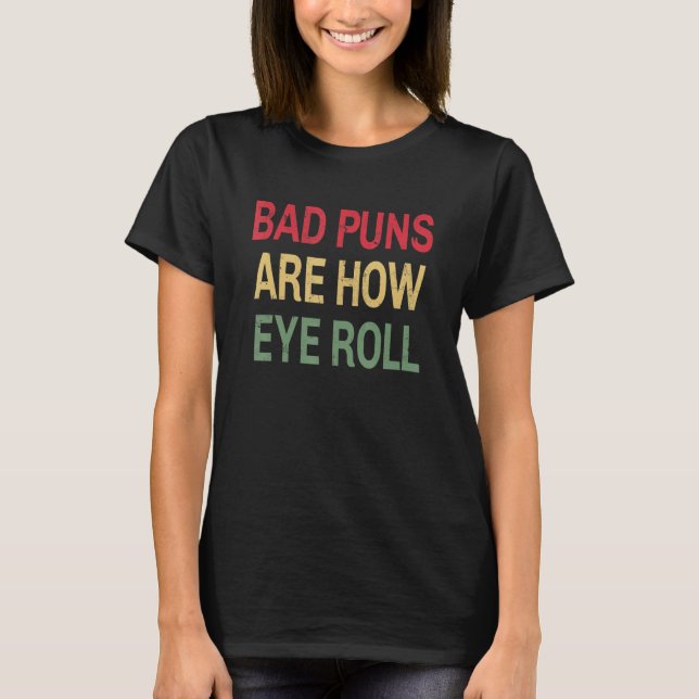 Camiseta Bad Puns Are How Eye Roll Funny Father Humorist_1 (Frente)