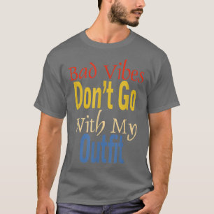 Camiseta Bad Vibes Dont Go With My Outfit Funny Apparel