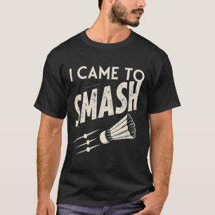 Camiseta Badminton, Eu Vim Esmagar O Chalé