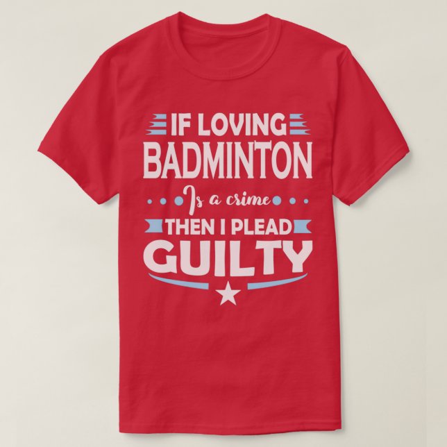 Camiseta Badminton Lover, liderando a citação culpada T (Frente do Design)