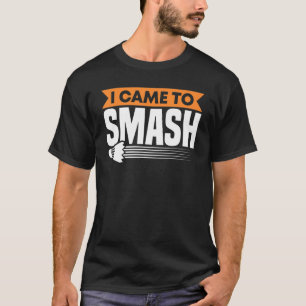 Camiseta Badminton Racket Eu Vim Para Esmagar O Pássaro Dos