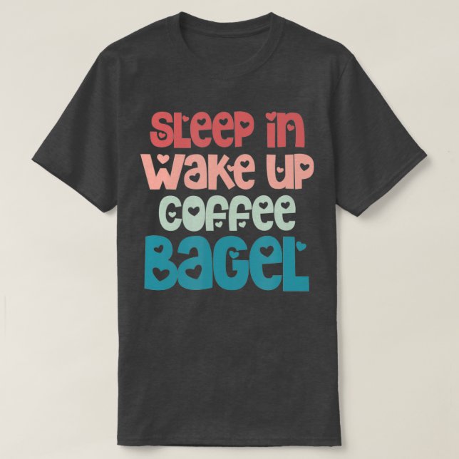 Camiseta Bagels Sleep In Wake Up Coffee Bagel Breakfast (Frente do Design)