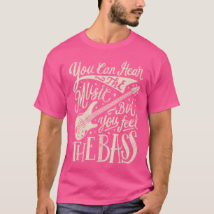 Camiseta Baixista Você Pode Ouvir a Música Mas Você Sente o