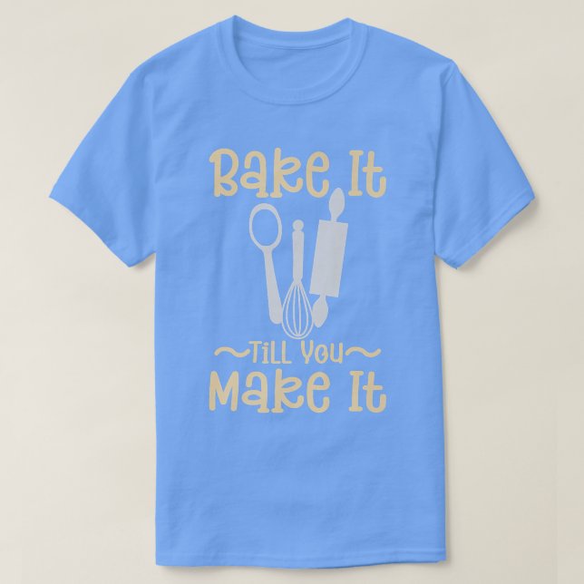 Camiseta Bake It Till You Make It - Bakery Pastry Chef Baki (Frente do Design)