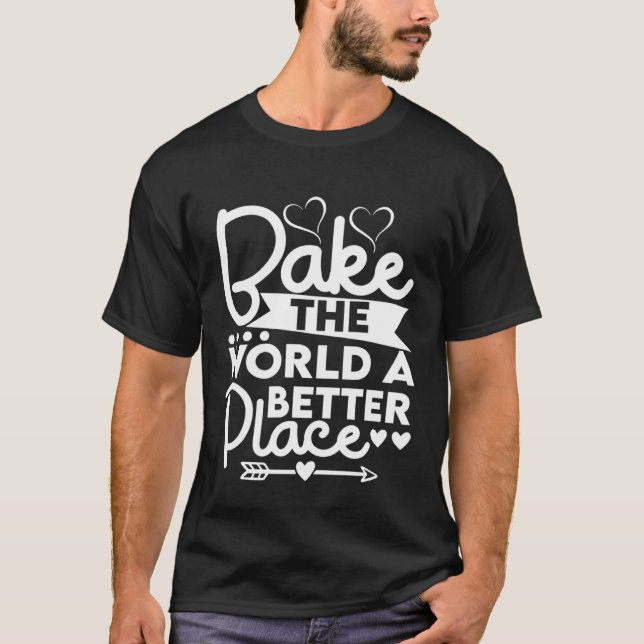 Camiseta Bake The World A Better Place mom Cooks For Baker  (Frente)