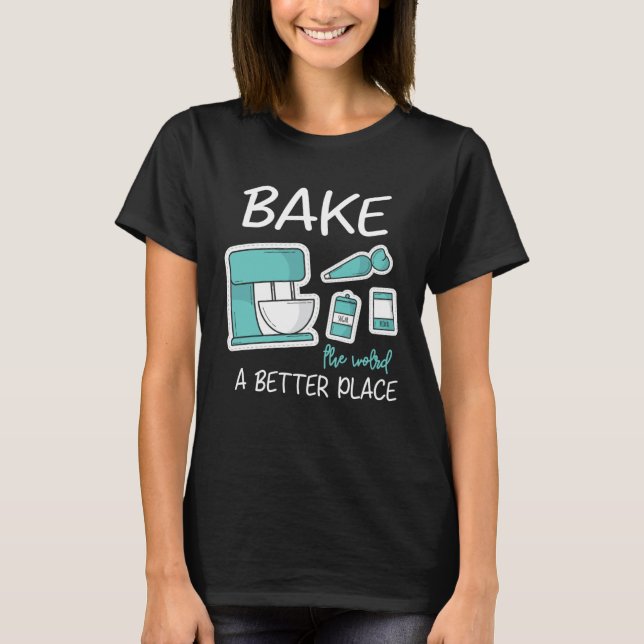 Camiseta Bake The World Better Place Baker Baking Cake Cupc (Frente)