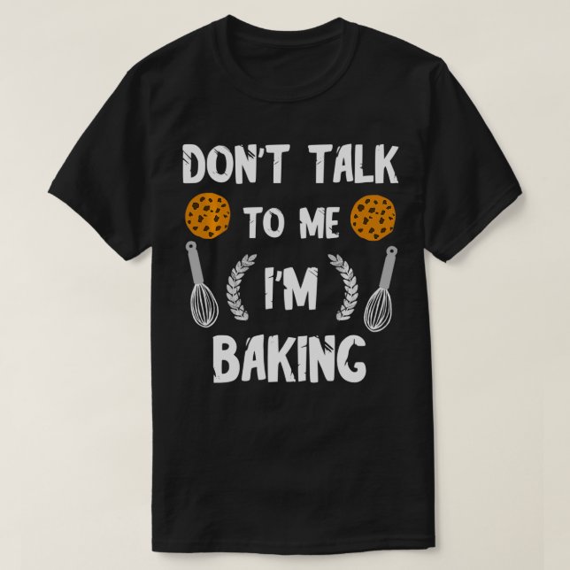 Camiseta Baker Engraçado, não fale comigo. Estou assando pã (Frente do Design)