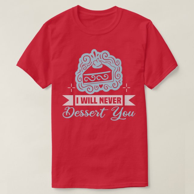 Camiseta Baker I will never dessert you Cakes Baking Cookie (Frente do Design)
