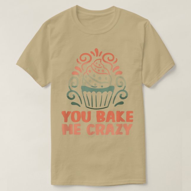 Camiseta Baker You bake me crazy Cakes Baking Cookies 216 (Frente do Design)