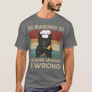 Camiseta Baking Because Murder Is Wrong