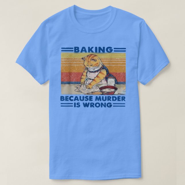 Camiseta baking because murder is wrong T-Shirt (Frente do Design)