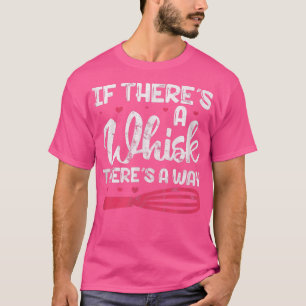 Camiseta Baking Cozinhar Baker Se Houver Um Whisk Há Um Wa